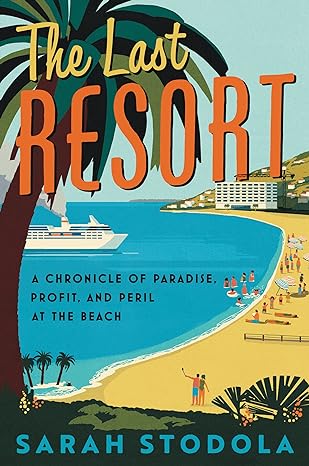 the last resort a chronicle of paradise profit and peril at the beach 1st edition sarah stodola 006295167x,