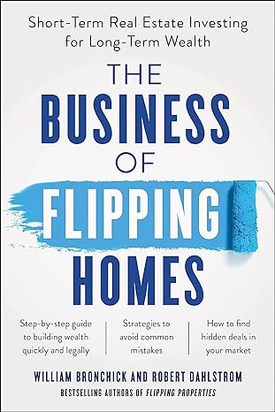 the business of flipping homes short term real estate investing for long term wealth 1st edition william