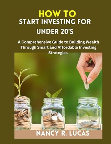 how to start investing for under 20 s a comprehensive guide to building wealth through smart and affordable