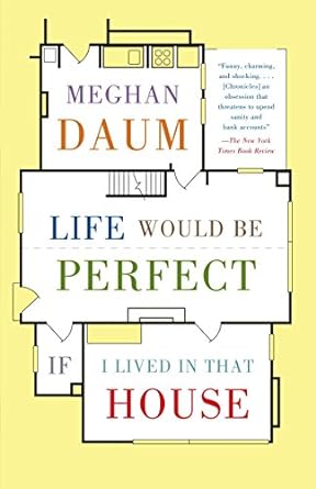 life would be perfect if i lived in that house 1st edition meghan daum 0307454843, 978-0307454843