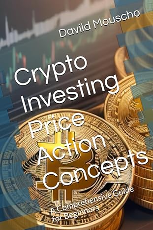 crypto investing price action concepts a comprehensive guide for beginners 1st edition daviid mouscho
