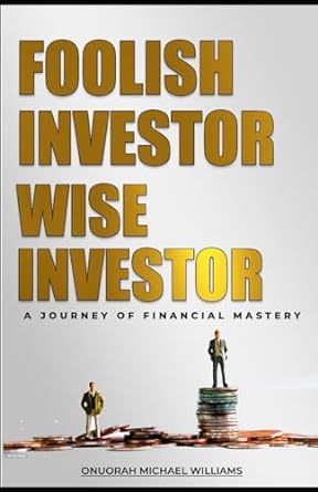 foolish investor wise investor a journey of financial mastery 1st edition onuorah michael williams