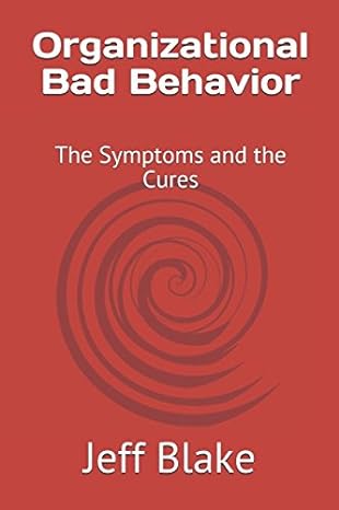 organizational bad behavior the symptoms and the cures 1st edition jeff blake ,nancy pile ,heidi sutherlin