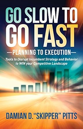 go slow to go fast  planning to execution tools to disrupt incumbent strategy and behavior to win your