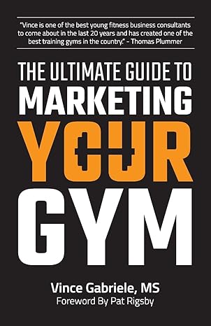 the ultimate guide to marketing your gym 1st edition vince gabriele 172763831x, 978-1727638318