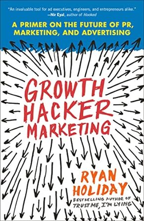growth hacker marketing a primer on the future of pr marketing and advertising 1st edition ryan holiday