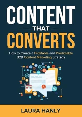 content that converts how to build a profitable and predictable b2b content marketing strategy 1st edition
