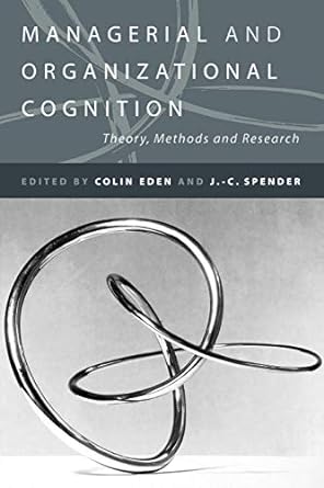 managerial and organizational cognition theory methods and research 1st edition colin eden ,j.-c. spender