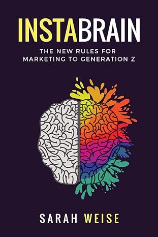instabrain the new rules for marketing to generation z 1st edition sarah weise 1717836798, 978-1717836793