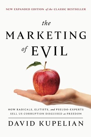 the marketing of evil how radicals elitists and pseudo experts sell us corruption disguised as freedom 1st