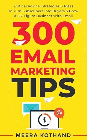 300 email marketing tips critical advice and strategy to turn subscribers into buyers and grow a six figure