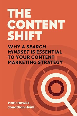 the content shift why a search mindset is essential to your content marketing strategy 1st edition mark
