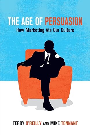 the age of persuasion how marketing ate our culture 1st edition terry oreilly ,mike tennant 1582437246,