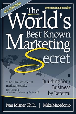 the world s best known marketing secret building your business by referral 4th edition ivan misner ph.d.