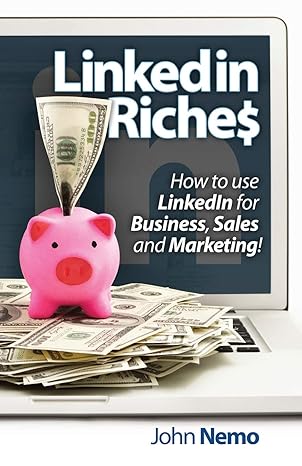 linkedin riches how to use linkedin for business sales and marketing 1st edition john m nemo 149738401x,
