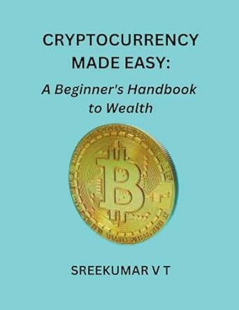 cryptocurrency made easy a beginner s handbook to wealth 1st edition v t sreekumar 979-8223050469