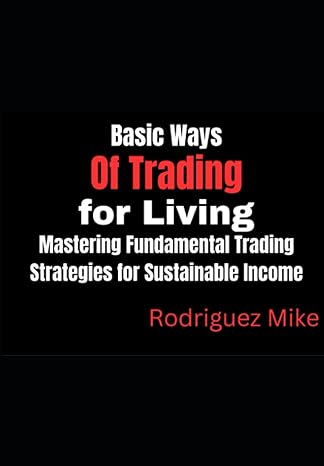 basic ways of trading for living mastering fundamental trading strategies for sustainable income 1st edition