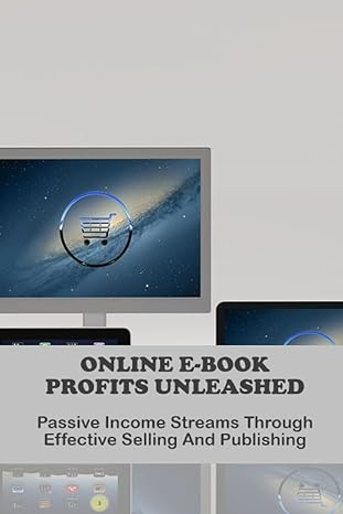 online e book profits unleashed passive income streams through effective selling and publishing 1st edition