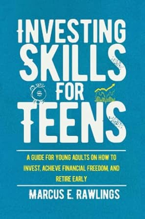 investing skills for teens a guide for young adults on how to invest achieve financial freedom and retire