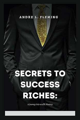 secrets to success riches a journey into wealth mastery 1st edition andre l. fleming 979-8860476509