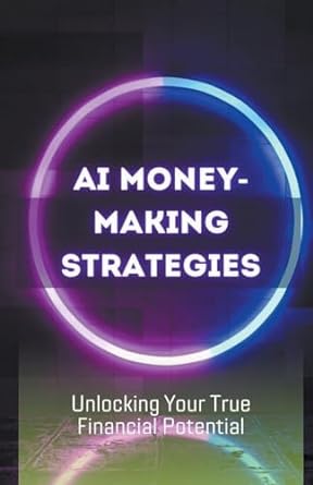 ai money making strategies unlocking your true financial potential 1st edition jhon cauich 979-8223078302