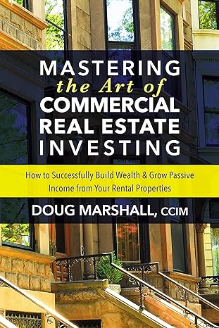 mastering the art of commercial real estate investing how to successfully build wealth and grow passive