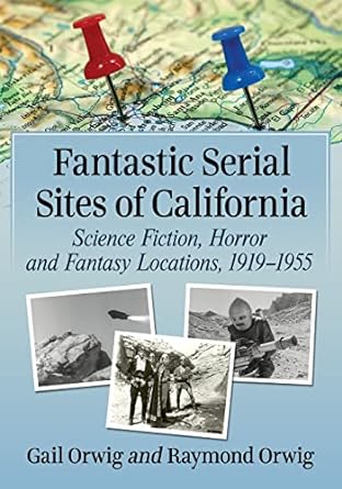 fantastic serial sites of california science fiction horror and fantasy locations 1919 1955  gail orwig