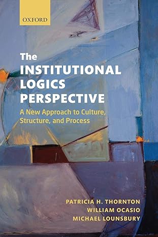 the institutional logics perspective a new approach to culture structure and process 1st edition patricia h.