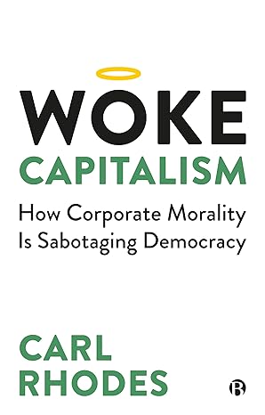 Woke Capitalism How Corporate Morality Is Sabotaging Democracy