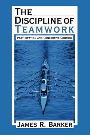 the discipline of teamwork participation and concertive control 1st edition james r. barker 0761903704,