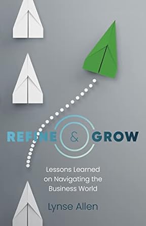 refine and grow lessons learned on navigating the business world 1st edition lynse allen 1803411309,