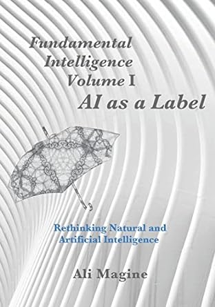 fundamental intelligence  ai as a label rethinking natural and artificial intelligence volume i 1st edition
