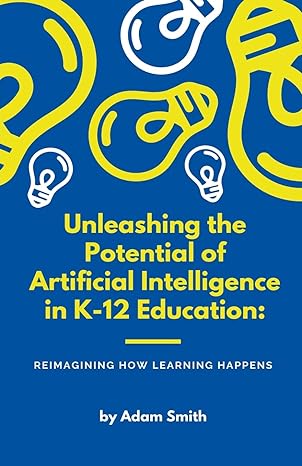 unleashing the potential of artificial intelligence in k 12 education reimagining how learning happens 1st