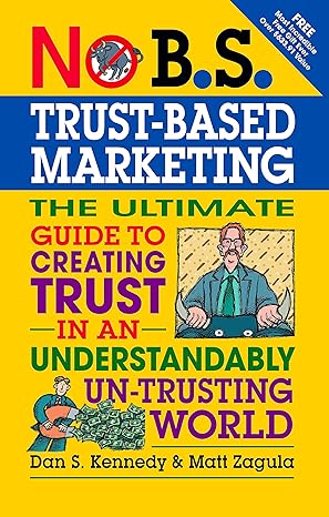 no b s trust based marketing the ultimate guide to creating trust in an understandibly un trusting world 1st
