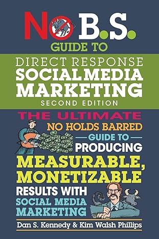 no b s guide to direct response social media marketing 2nd edition dan s. kennedy ,kim walsh phillips