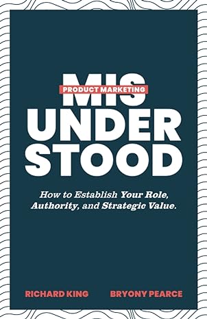product marketing misunderstood how to establish your role authority and strategic value 1st edition richard
