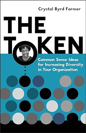 the token common sense ideas for increasing diversity in your organization 1st edition crystal byrd farmer