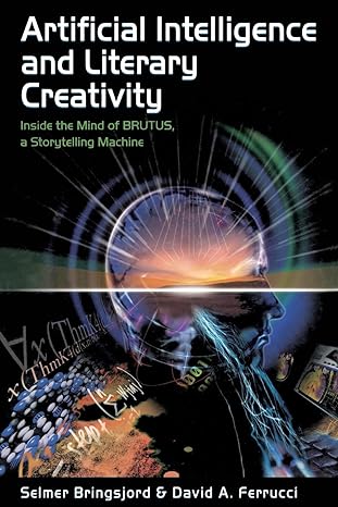 artificial intelligence and literary creativity inside the mind of brutus a storytelling machine 1st edition