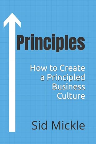 principles how to create a principled business culture 1st edition sid mickle 979-8495630574