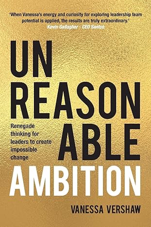 unreasonable ambition renegade thinking for leaders to create impossible change 1st edition vanessa vershaw