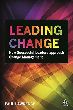 leading change how successful leaders approach change management 1st edition paul lawrence 0749471689,
