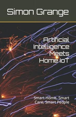 artificial intelligence meets home iot smart home smart care smart people 1st edition dr simon andre welham