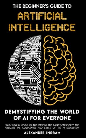 the beginners guide to artificial intelligence demystifying the world of ai for everyone learn how ai works