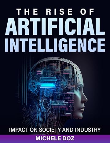 the rise of artificial intelligence impact on society and industry 1st edition michele doz 979-8862948769