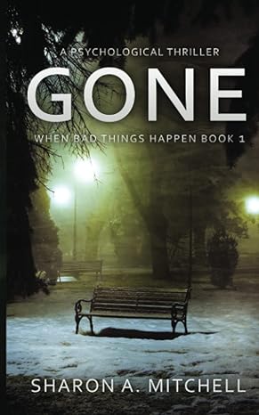 gone a psychological thriller when bad things happen book 1  dr. sharon a. mitchell 198842318x, 978-1988423180