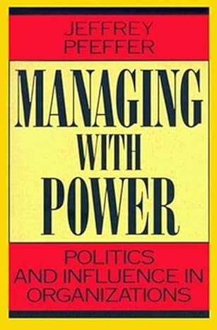 managing with power politics and influence in organizations 1st edition jeffrey pfeffer 0875844405,