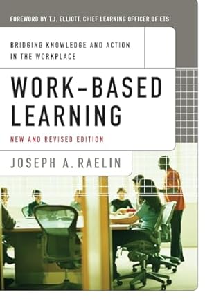 work based learning bridging knowledge and action in the workplace 1st edition joseph a. a. raelin