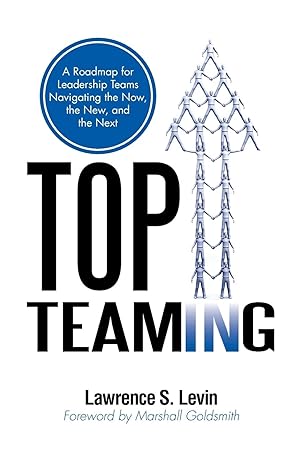 top teaming a roadmap for teams navigating the now the new and the next 1st edition dr. lawrence s. levin
