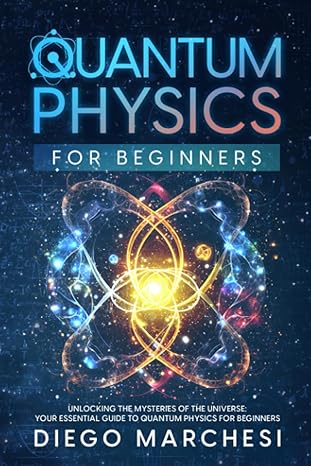 quantum physics for beginners unlocking the mysteries of the universe your essential guide to quantum physics