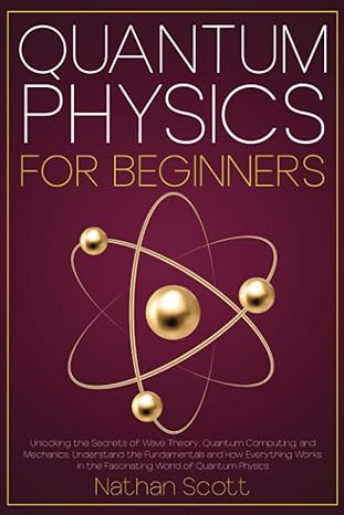 quantum physics for beginners unlocking the secrets of wave theory quantum computing and mechanics understand
